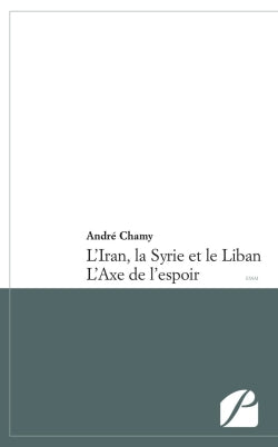 L'Iran, la Syrie et le Liban : L'Axe de l'espoir Essays & Short Stories