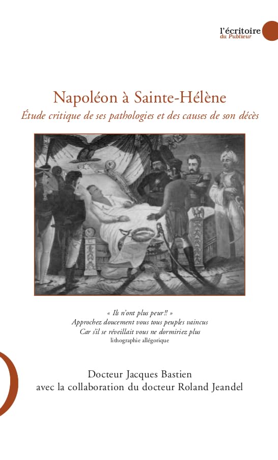 Napoléon à Sainte-Hélène: Etude critique de ses pathologies et des causes de son décès Politics & History