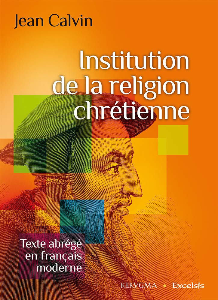 Institution de la Religion Chrétienne. Texte Abrégé en Français Moderne Religion & Esotericism