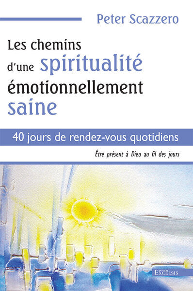 Les chemins d'une spiritualité émotionnellement saine : 40 jours de rendez-vous quotidiens : être présent à Dieu au fil des jours Religion & Esotericism