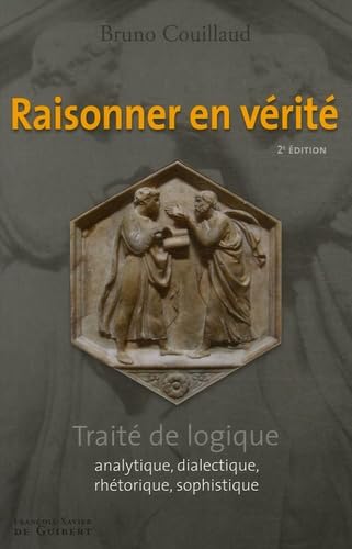 Raisonner en vérité: Traité de logique analytique, dialectique, rhétorique, sophistique book