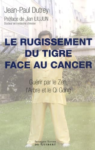 Rugissement du tigre face au cancer: Guérir par le Zen, l'Arbre et le Qi Gong book