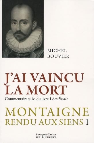 J'ai vaincu la mort: Montaigne rendu aux siens, tome 1 book