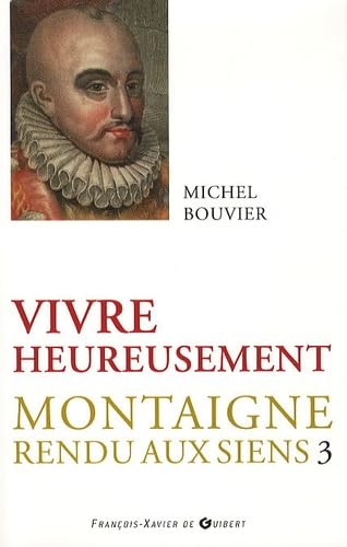Vivre heureusement: Montaigne rendu aux siens, tome 3 Religion & Esotericism
