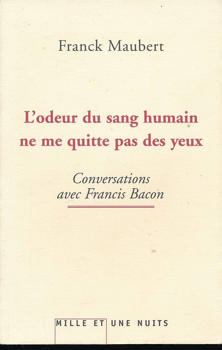L'odeur du sang humain ne me quitte pas des yeux: Conversations avec Francis Bacon Essays & Short Stories