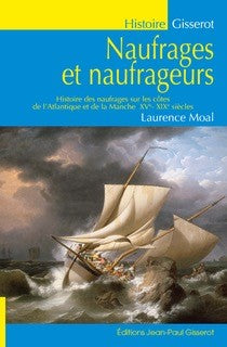 Naufrages et naufrageurs : histoire de naufrages sur les côtes de l'Atlantique et de la Manche, XVe-XIXe siècles Politics & History