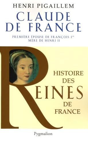 Histoire des reines de France - Claude de France: Première épouse de François Ier French history