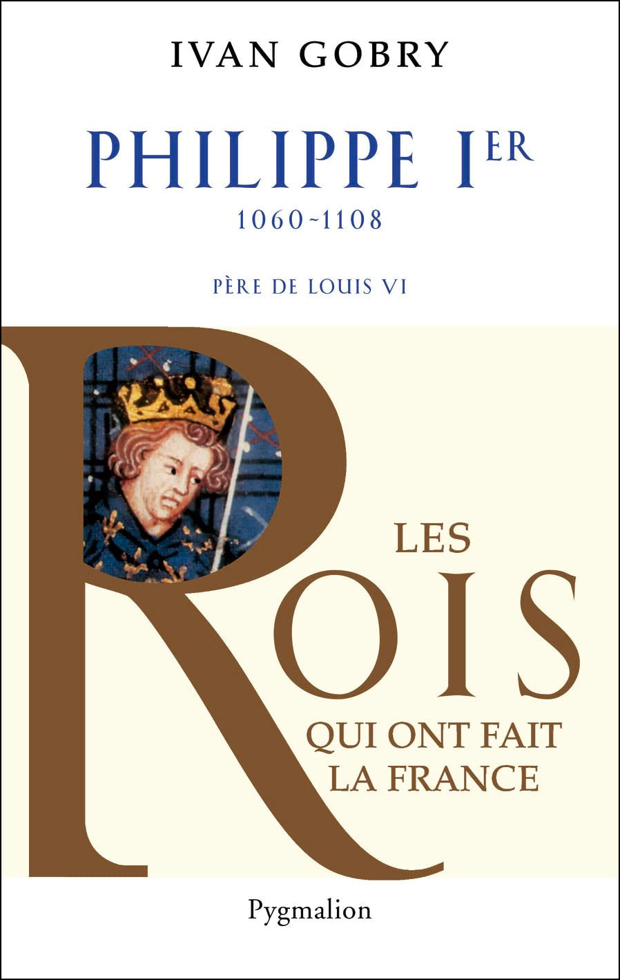 Histoire des Rois de France - Philippe Ier, 1060-1108: Père de Louis VI book