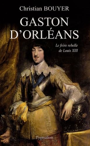 Gaston d'Orléans : Le frère rebelle de Louis XIII Politics & History