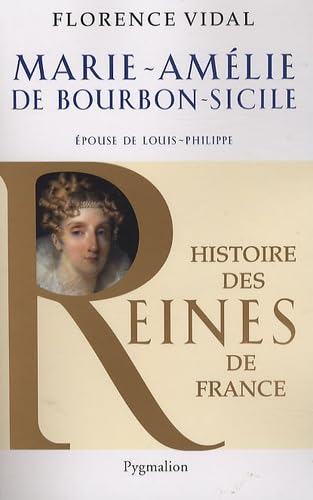 Histoire des reines de France - Marie-Amélie de Bourbon-Sicile: Épouse de Louis-Philippe Politics & History