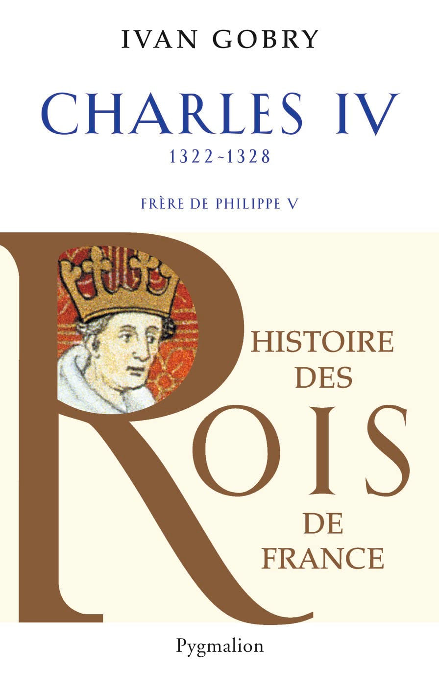 Histoire des Rois de France - Charles IV, 1322-1328: Frère de Philippe V book