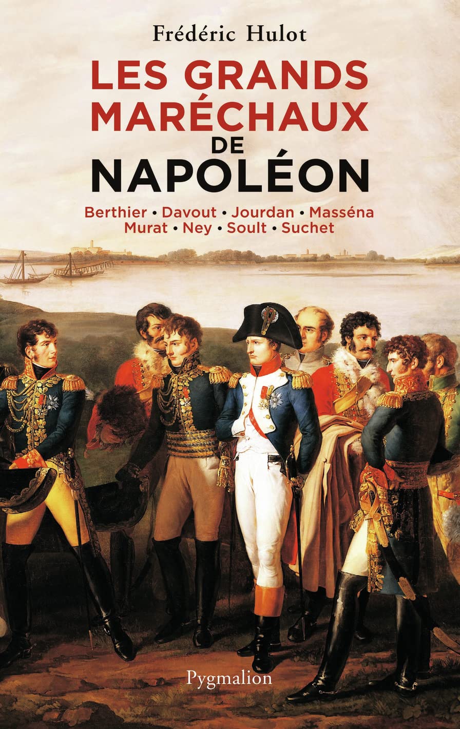 Les Grands Maréchaux de Napoléon: Berthier - Davout - Jourdan - Masséna - Murat - Ney - Soult - Suchet Politics & History