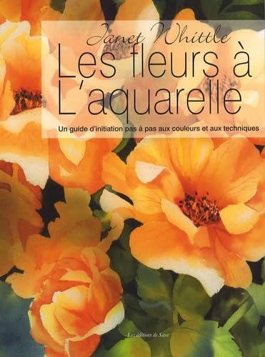 Les fleurs à l'aquarelle: Un guide d'initiation pas à pas aux couleurs et aux techniques Books