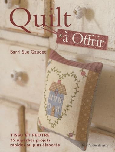 Quilt à Offrir: Tissu et feutre, 25 superbes projets rapides ou plus élaborés book