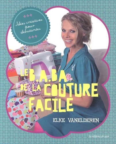 Le B.A.Ba de la couture facile: Idées créatives pour débutantes Books
