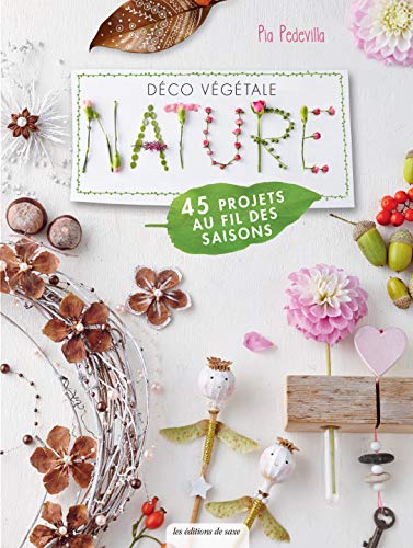 Déco végétale nature : 45 projets au fil des saisons : des décorations pour toute l'année Leisure, Home & Garden