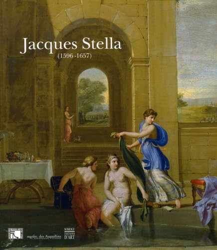 Jacques Stella (Lyon 1596-Paris 1657) : exposition, Lyon, Musée des beaux-arts, 15 nov. 2006-19 févr. 2007 ; Toulouse, Musée des augustins, 16 mars-18 juin 2007 book