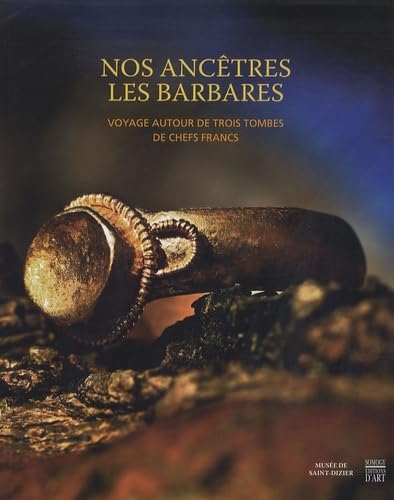 Nos ancêtres les Barbares: Voyage autour de trois tombes de chefs francs Books
