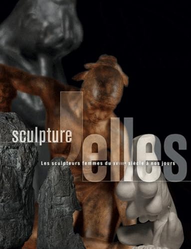 Sculpture'Elles: Les sculpteurs femmes du XVIIIe siècle à nos jours Books