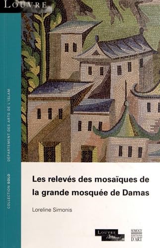Les relevés des mosaïques de la grande mosquée de Damas: Collection SOLO N° 56 - musée du Louvre Film, Art & Culture