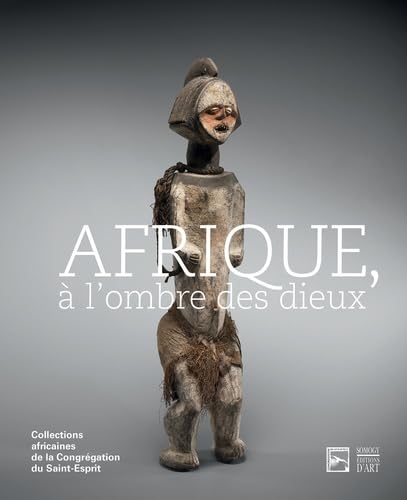 AFRIQUE, à l’ombre des dieux: Collections africaines de la Congrégation du Saint-Esprit Politics & History