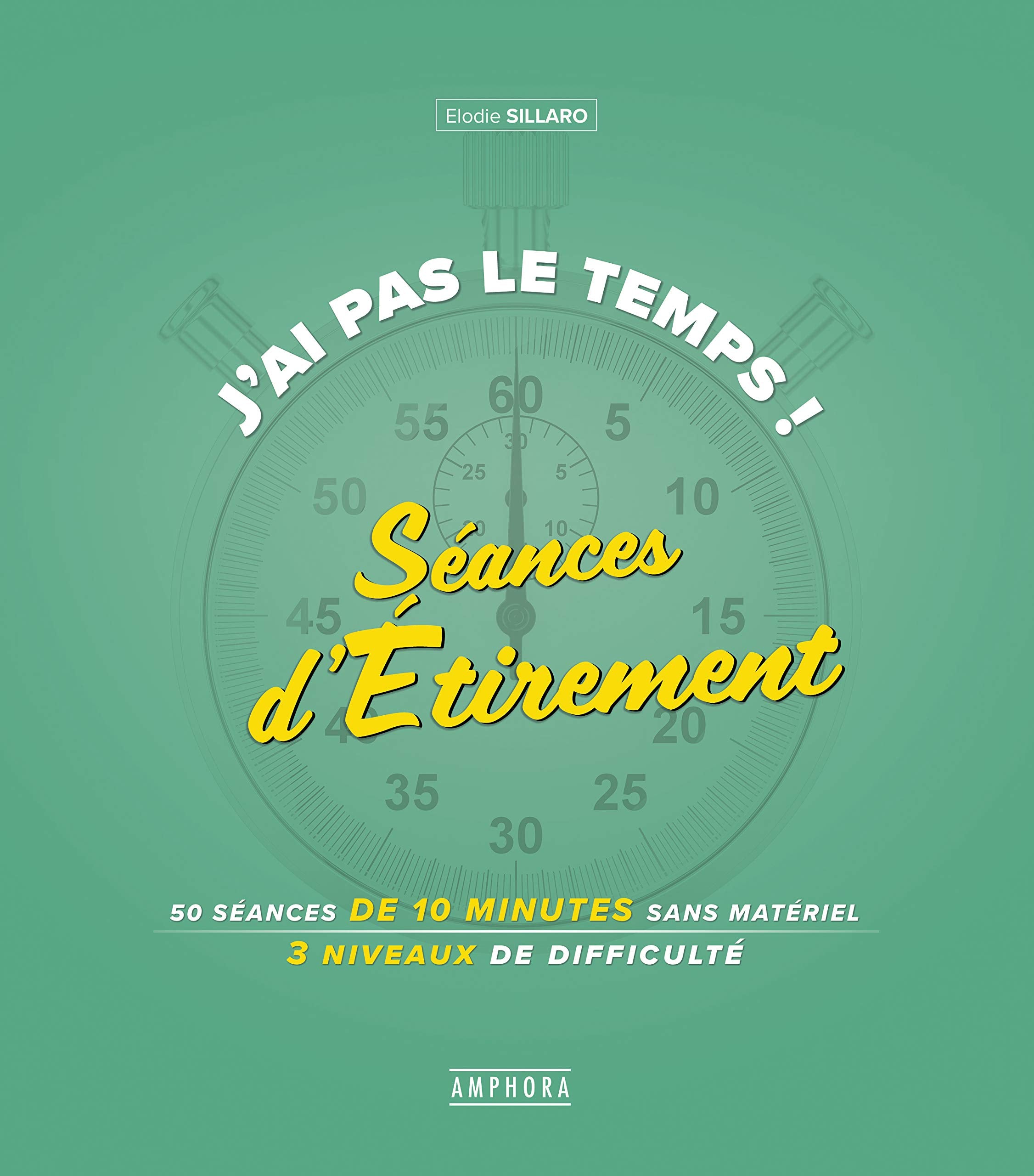 J'ai pas le temps ! Séances d'étirement: 75 seances de 10 minutes sans materiel 3 niveaux de difficulté book