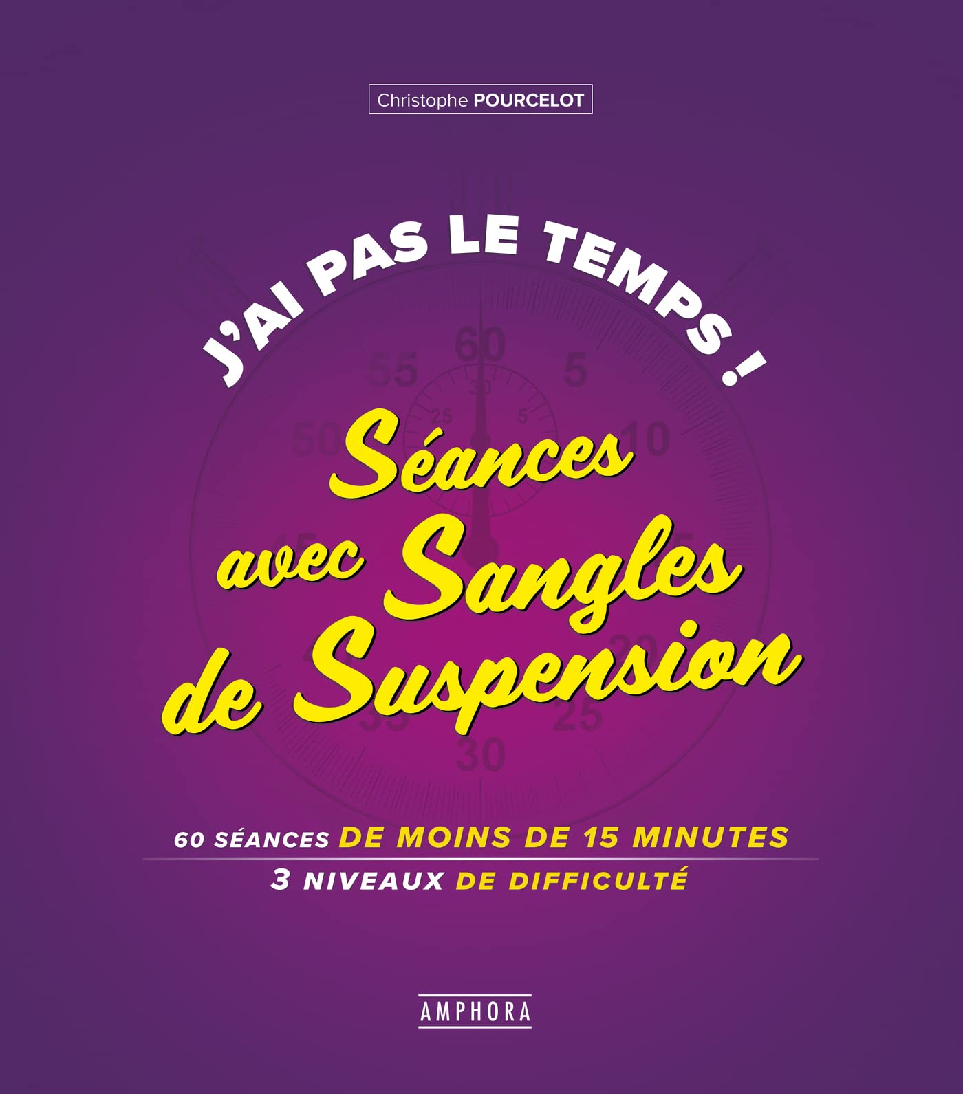 J'ai pas le temps ! Séances avec sangles de suspension: 60 séances de moins de 15 minutes 3 niveaux de difficulté book