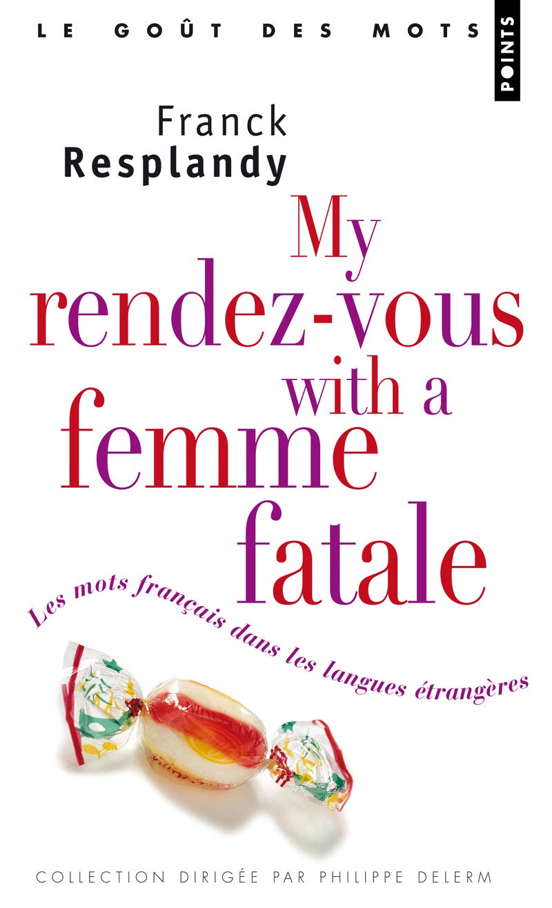 My Rendez-Vous with a Femme Fatale. Les Mots Franais Dans Les Langues 'Trang'res(les): Les mots français dans les langues étrangères Contemporary literature