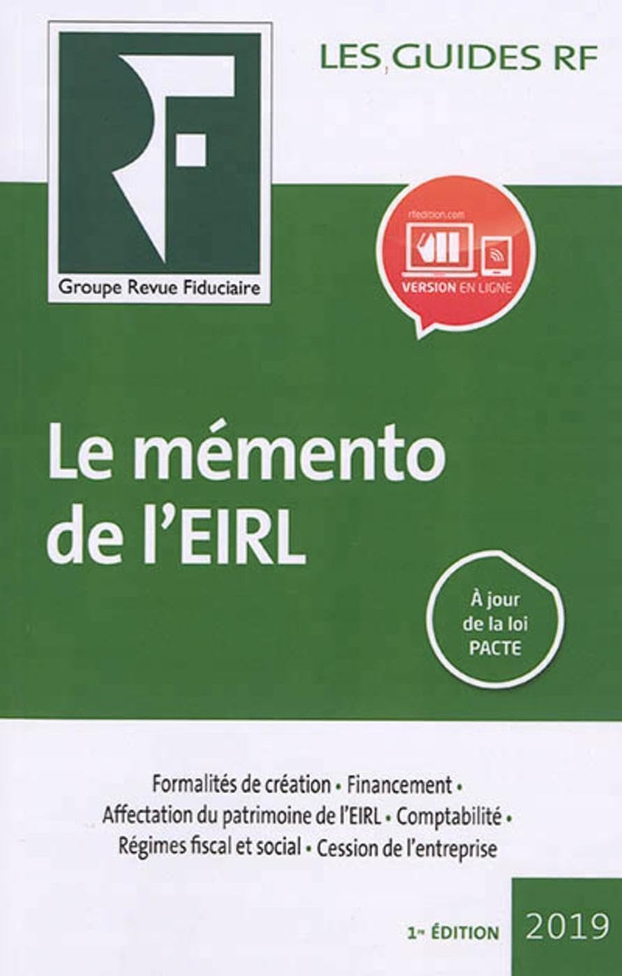 Le mémento de l'EIRL: Formalités de création. Financement. Affectation du patrimoine de l'EIR. Comptabilité. Régimes fiscal et social. Cessions de l'entreprise. A jour de la loi PACTE Law