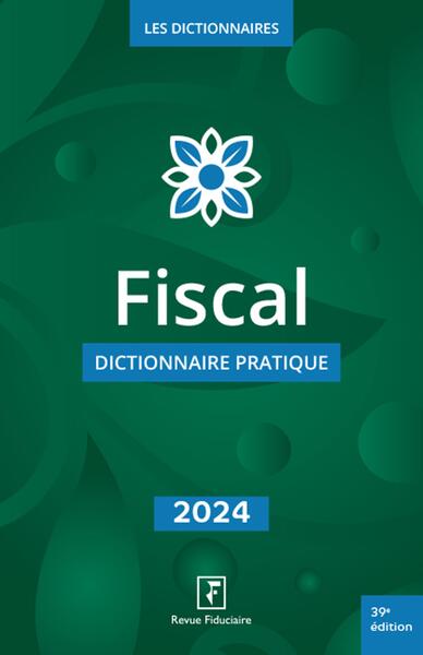 Fiscal : dictionnaire pratique : 2024 Law