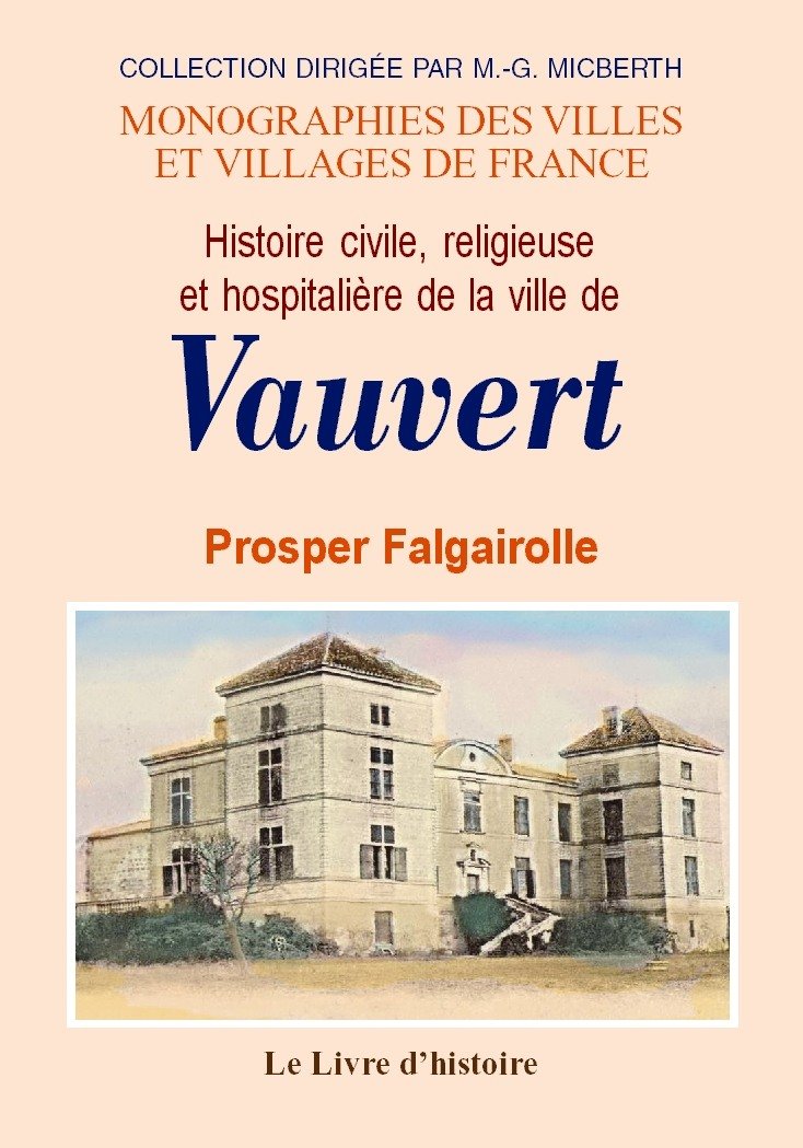 Histoire civile, religieuse et hospitalière de la ville de Vauvert - du Xe siècle à l'année 1790 Politics & History
