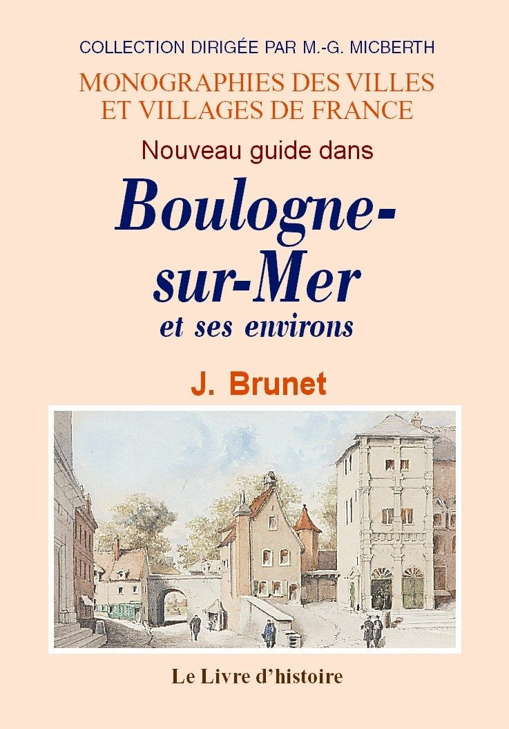Nouveau guide dans Boulogne-sur-Mer et ses environs - contenant une description exacte de la ville, des curiosités, des édifices, des promenades, des pl book