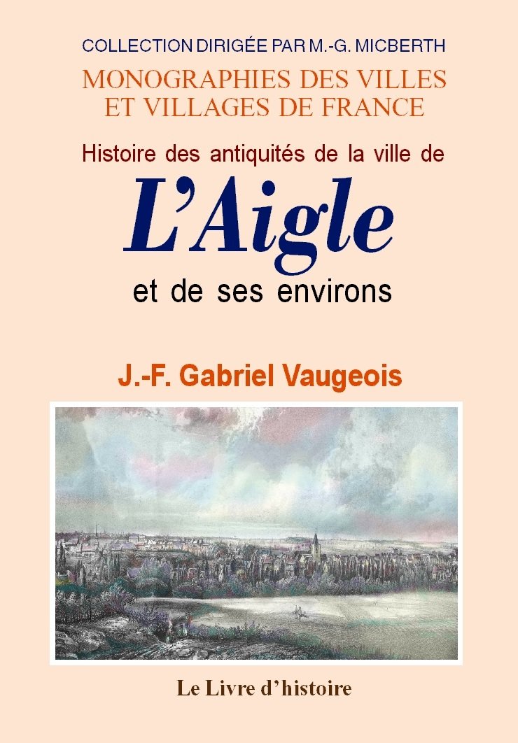L'aigle (histoire des antiquites de la ville de) et ses environs book