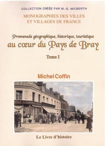 Promenade géographique, historique, touristique au coeur du Pays de Bray (Tome I): Tome 1 Politics & History
