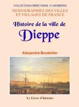 DIEPPE (HISTOIRE DE LA VILLE DE) DEPUIS SON ORIGINE Politics & History