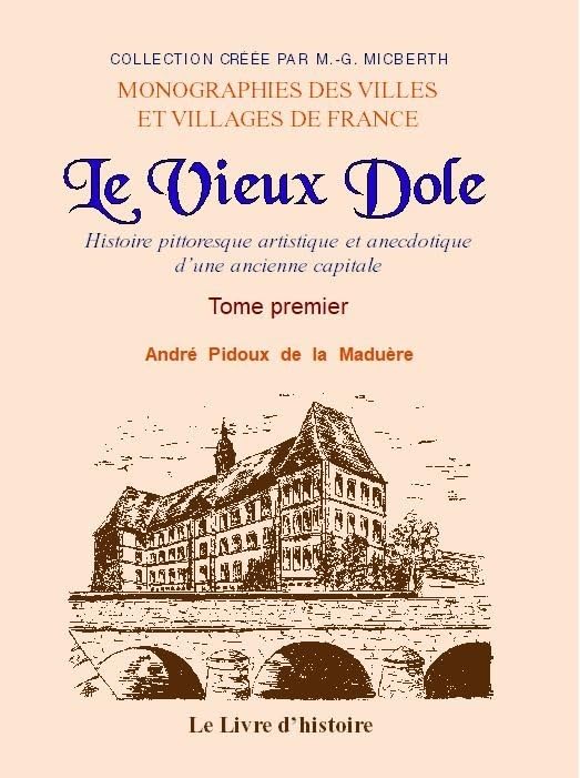 LE VIEUX DOLE. Tome I. Histoire pittoresque, artistique et anecdotique: Histoire pittoresque, artistique et anecdotique d'une ancienne capitale book