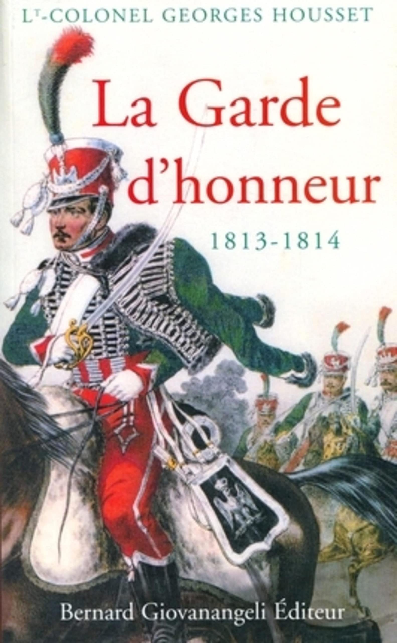 La Garde d'honneur de 1813-1814 : Histoire du corps et de ses soldats book