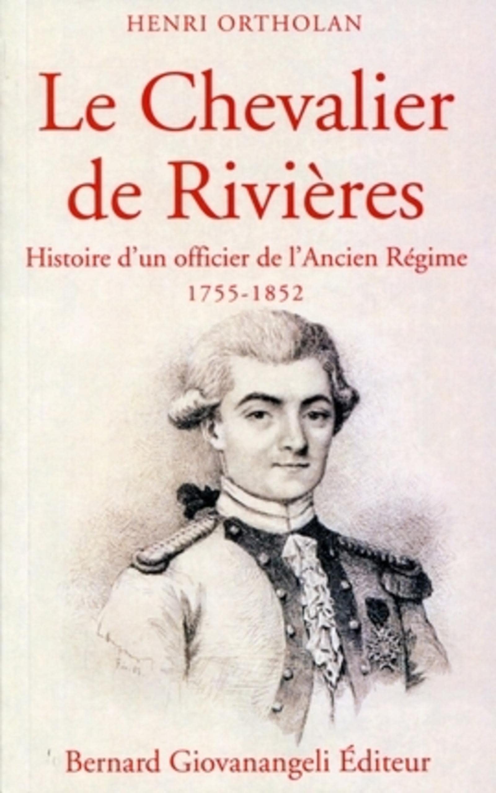 Le Chevalier de Rivières : Histoire d'un officier de l'Ancien Régime 1755-1852 book