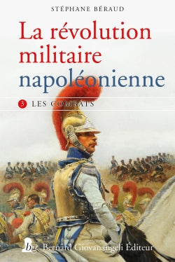 La révolution militaire napoléonienne. Vol. 3. Les combats Politics & History