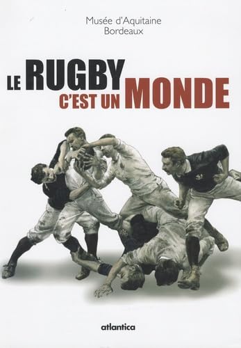 Le rugby, c'est un monde: Bordeaux, Musée d'Aquitaine, 5 septembre-31 décembre 2007 book