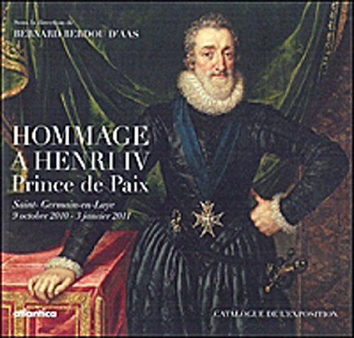 Hommage à Henri IV: Prince de paix, Catalogue de l'exposition Saint-Germain-en-Laye, 9 octobre 2010-3 janvier 2011 book
