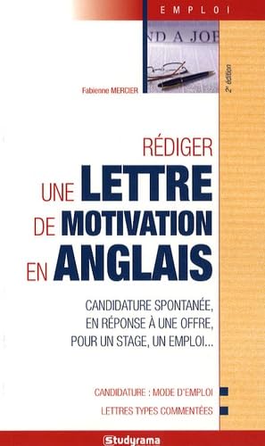 Rédiger une lettre de motivation en anglais: candidature spontanée en réponse à une offre pour un stage un emploi ... book