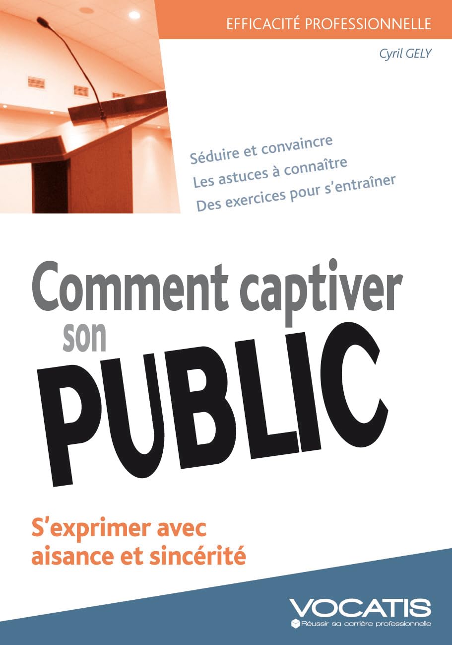 Comment captiver son public: S'exprimer avec aisance et sincérité Business, Finance & Career