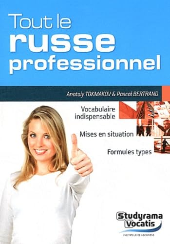 Tout le russe professionnel: Vocabulaire indispensable, Mises en situation, Formules types Business, Finance & Career