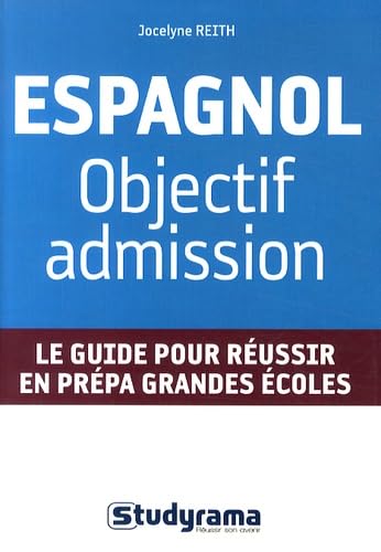 Espagnol : Objectif admission: Le guide pour réussir en prépa grandes écoles Foreign Languages ​​& Dictionaries
