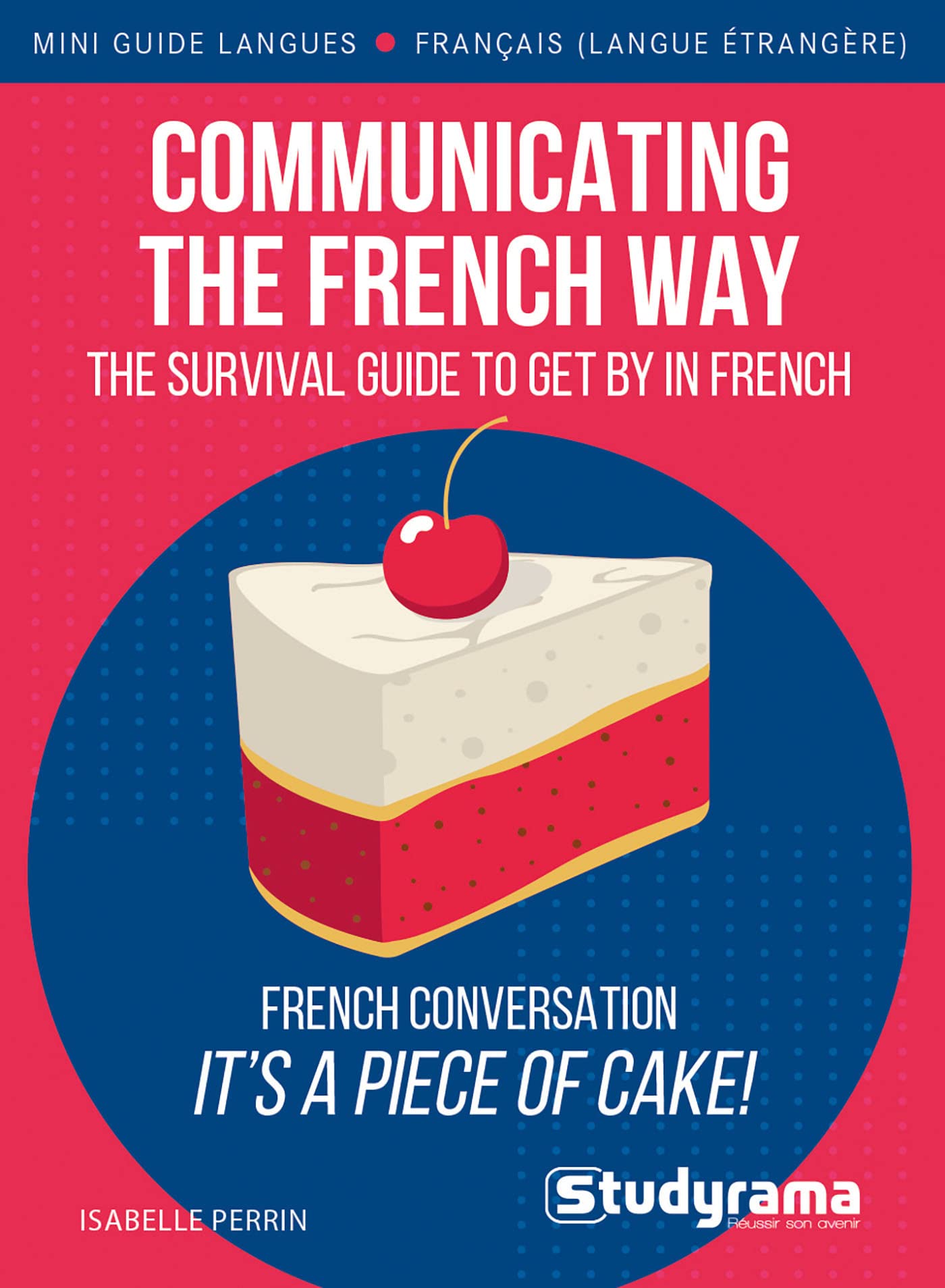 Communicating the French way: French conversation, it's a piece of cake! Foreign Languages ​​& Dictionaries