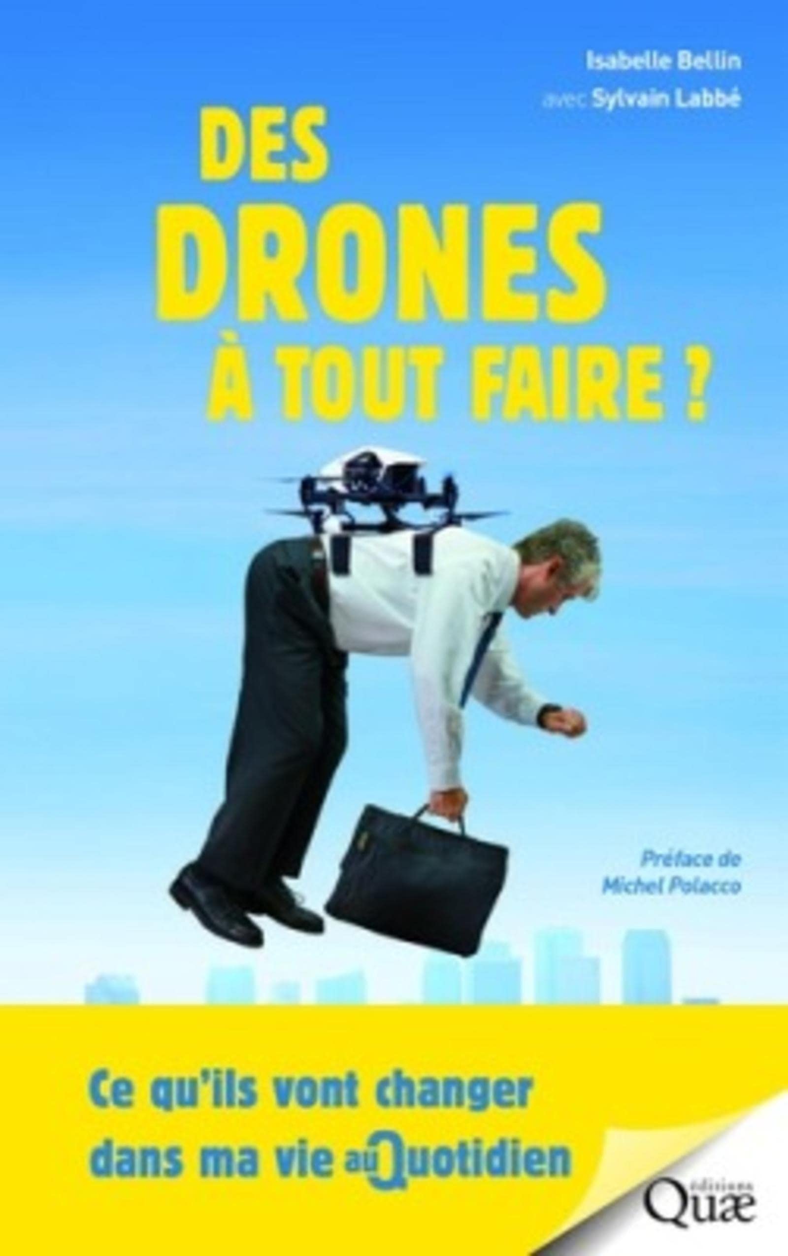 Des drones à tout faire ?: Ce qu'ils vont changer dans ma vie au quotidien Business & Technology