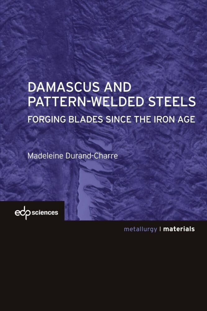 Damascus and pattern-welded steels forging blades since the iron age book
