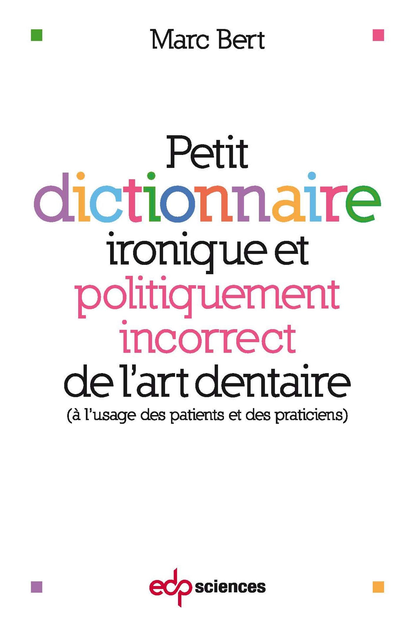 PETIT DICTIONNAIRE IRONIQUE ET POLITIQUEMENT INCORRECT: A l'usage des patients et des praticiens Medicine