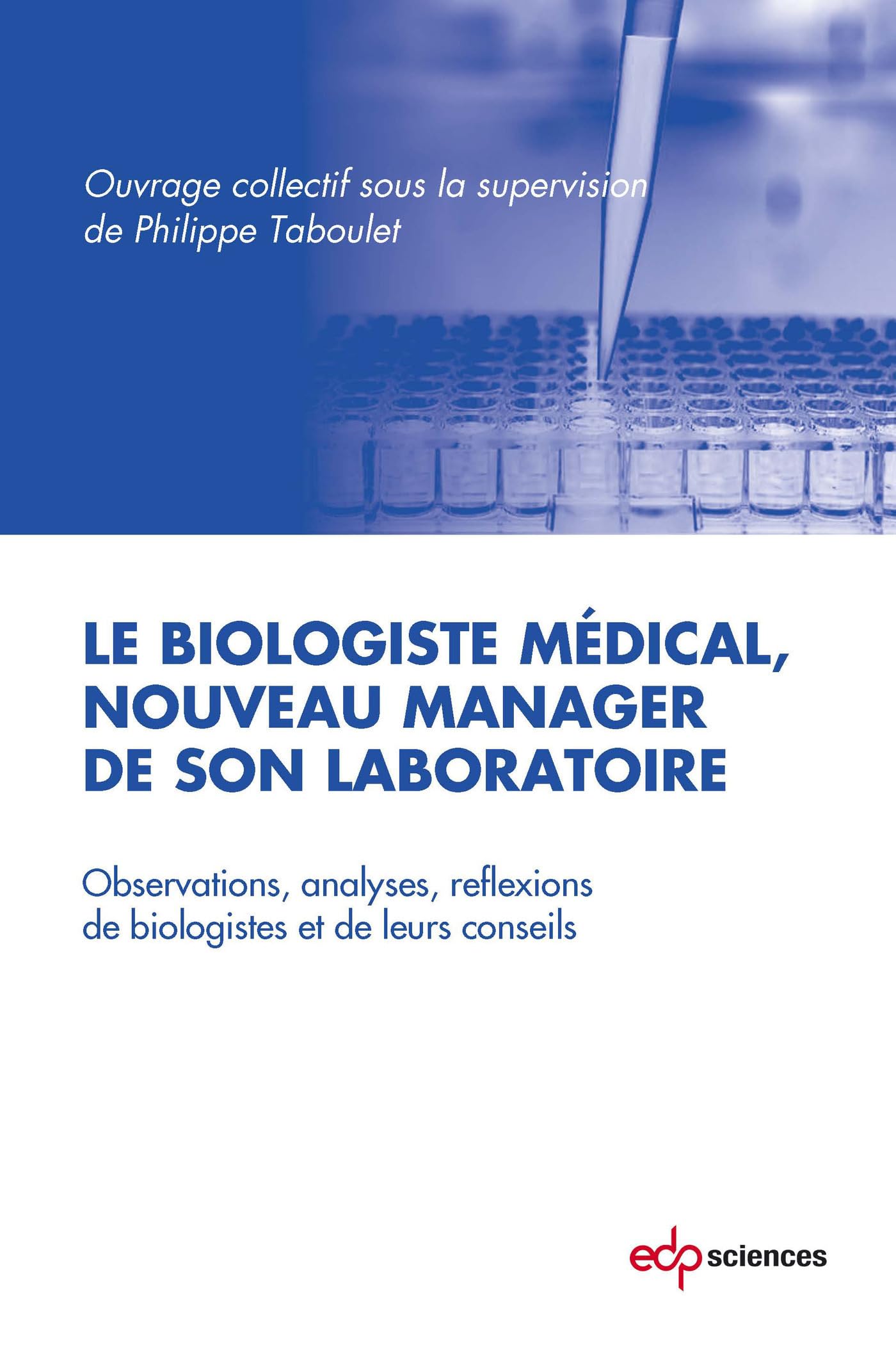 biologiste medical, nouveau manager de son laboratoire (le): Observations, analyses, réflexions de biologistes et de leur conseils Medicine